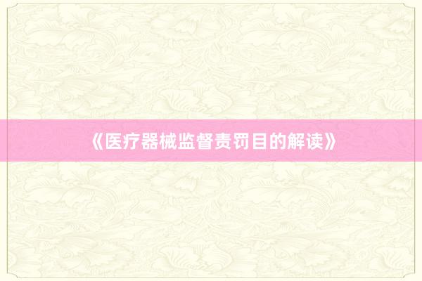 《医疗器械监督责罚目的解读》