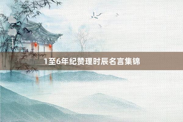 1至6年纪赞理时辰名言集锦